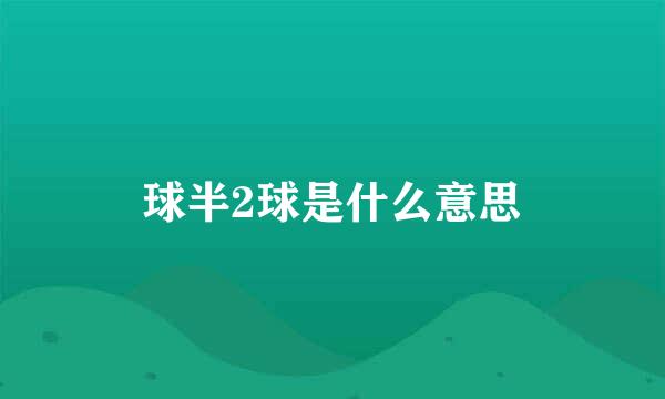 球半2球是什么意思