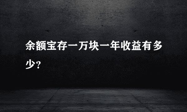 余额宝存一万块一年收益有多少？