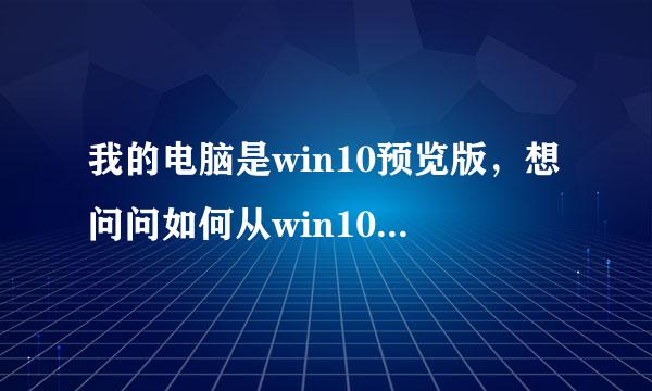 我的电脑是win10预览版，想问问如何从win10预览版升级到Win 10正式版?