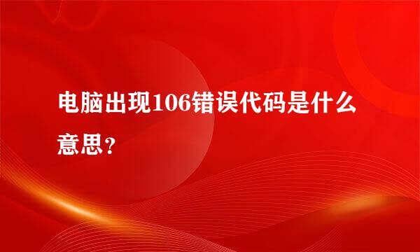 电脑出现106错误代码是什么意思？