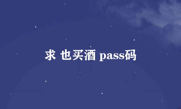 求 也买酒 pass码