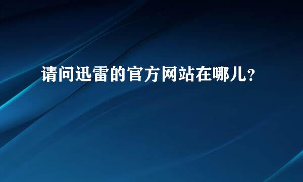 请问迅雷的官方网站在哪儿？