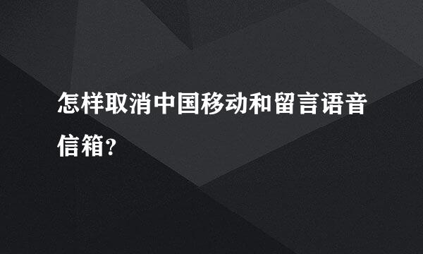 怎样取消中国移动和留言语音信箱？