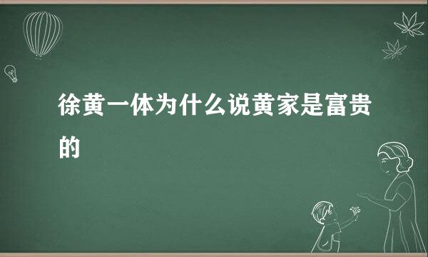 徐黄一体为什么说黄家是富贵的