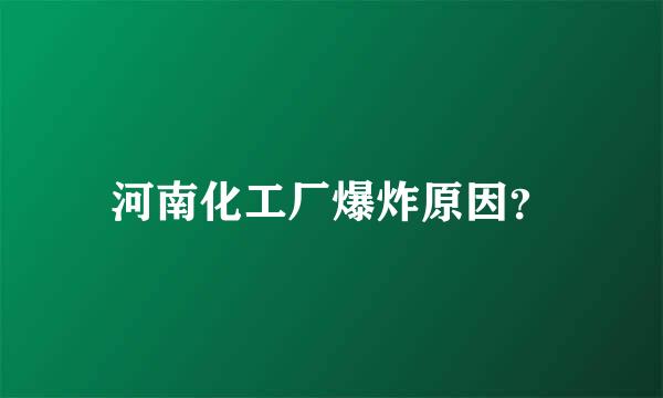 河南化工厂爆炸原因？