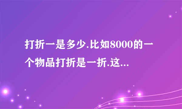 打折一是多少.比如8000的一个物品打折是一折.这是如何计算的?