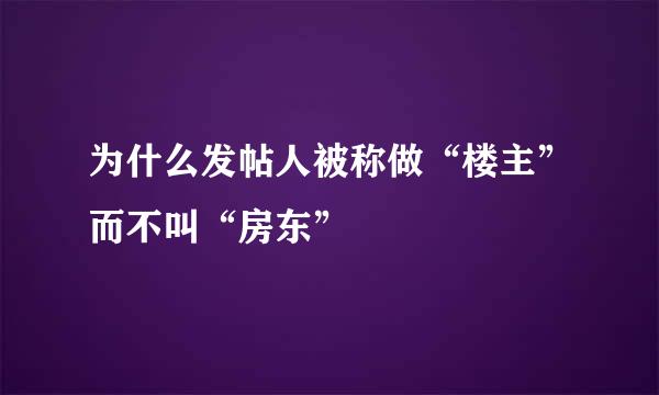 为什么发帖人被称做“楼主”而不叫“房东”