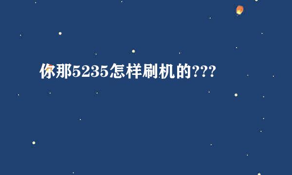 你那5235怎样刷机的???