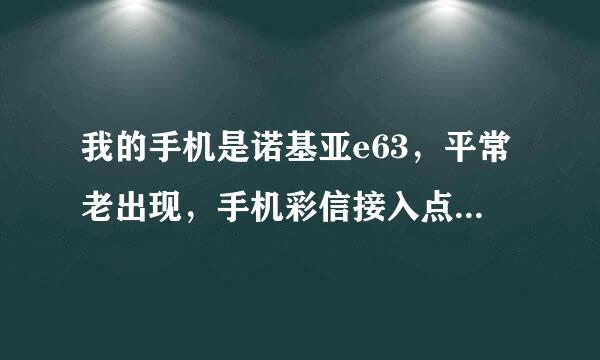 我的手机是诺基亚e63，平常老出现，手机彩信接入点错误，请检查彩信设置。怎么办啊？