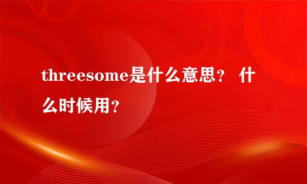 threesome是什么意思？ 什么时候用？