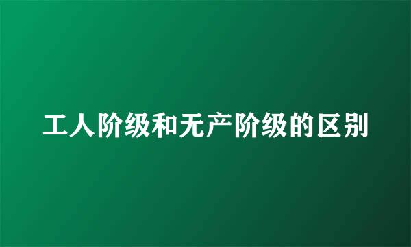 工人阶级和无产阶级的区别