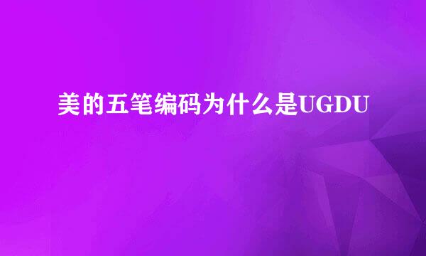 美的五笔编码为什么是UGDU