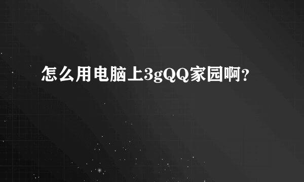 怎么用电脑上3gQQ家园啊？