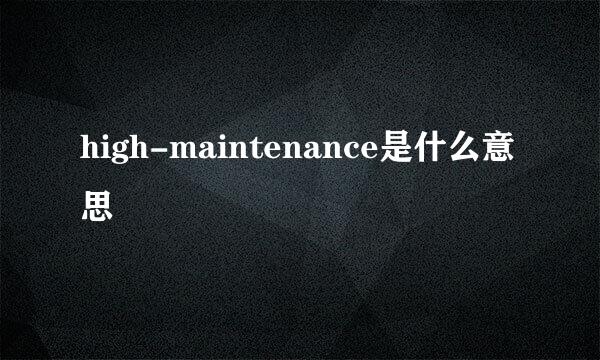 high-maintenance是什么意思