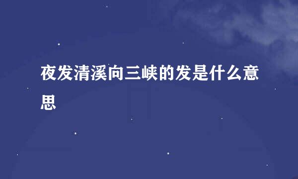 夜发清溪向三峡的发是什么意思