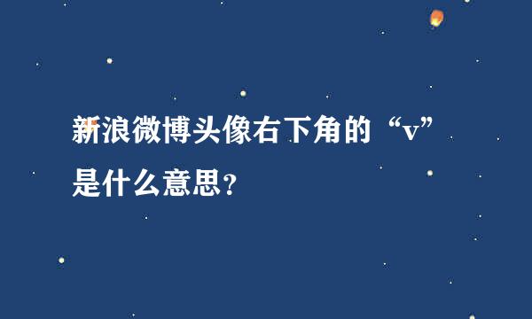 新浪微博头像右下角的“v”是什么意思？