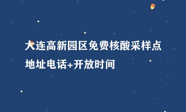 大连高新园区免费核酸采样点地址电话+开放时间