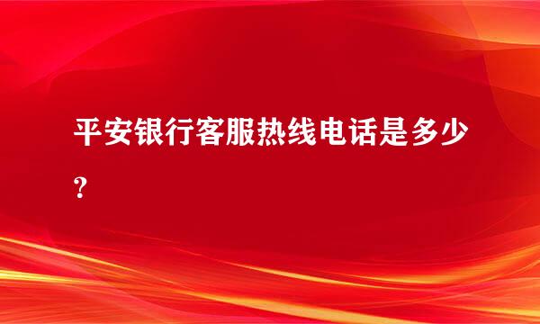 平安银行客服热线电话是多少？