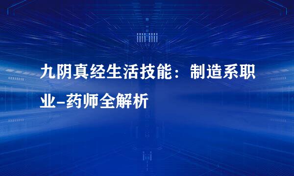 九阴真经生活技能：制造系职业-药师全解析