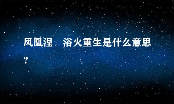 凤凰涅槃浴火重生是什么意思？