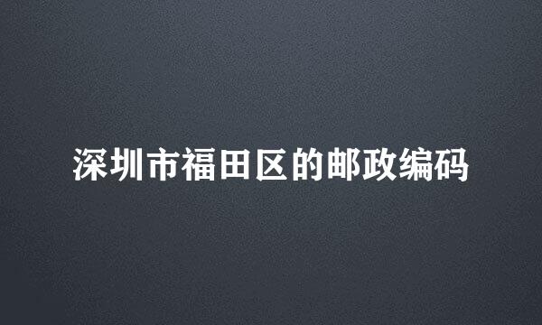 深圳市福田区的邮政编码