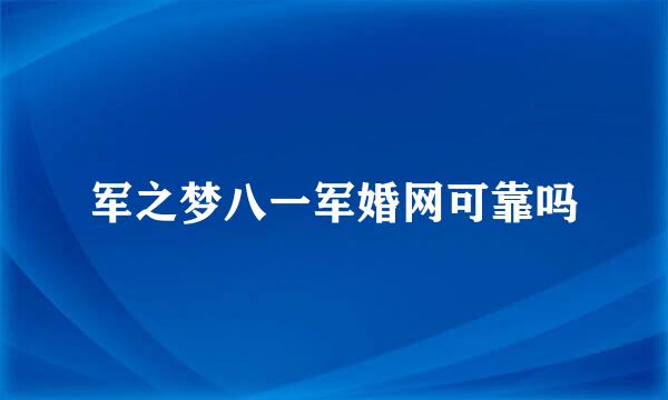 军之梦八一军婚网可靠吗