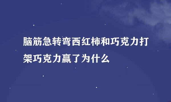 脑筋急转弯西红柿和巧克力打架巧克力赢了为什么