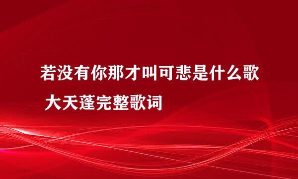 若没有你那才叫可悲是什么歌 大天蓬完整歌词