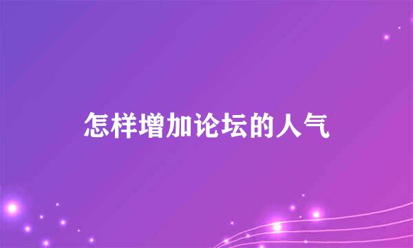 怎样增加论坛的人气