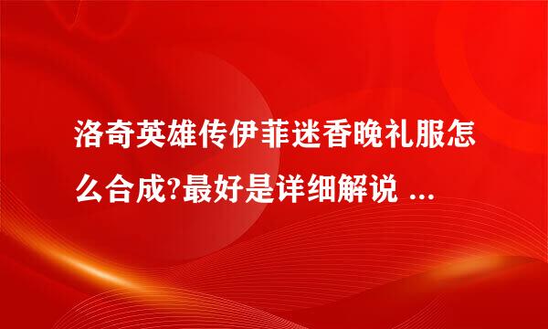 洛奇英雄传伊菲迷香晚礼服怎么合成?最好是详细解说 与图片混搭 在哪里爆这些合成装备（也要有图）