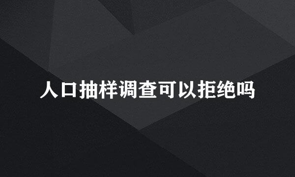 人口抽样调查可以拒绝吗