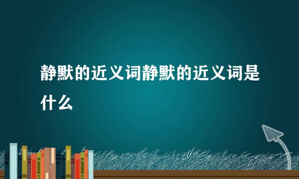 静默的近义词静默的近义词是什么