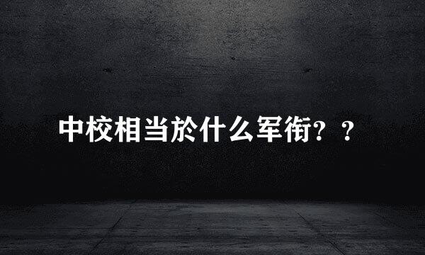 中校相当於什么军衔？？