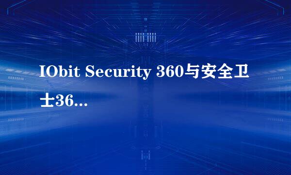 IObit Security 360与安全卫士360有什么区别，有用吗？