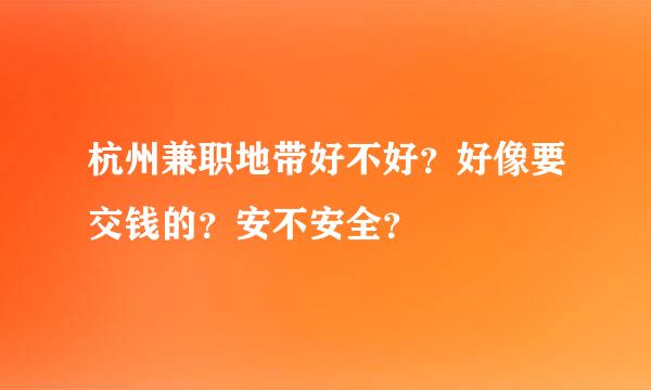 杭州兼职地带好不好？好像要交钱的？安不安全？