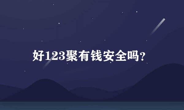 好123聚有钱安全吗？