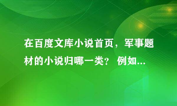 在百度文库小说首页，军事题材的小说归哪一类？ 例如、有关描述特种兵的等等。