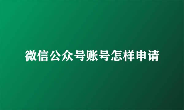 微信公众号账号怎样申请