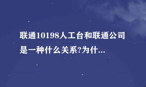 联通10198人工台和联通公司是一种什么关系?为什么一直给我下发...