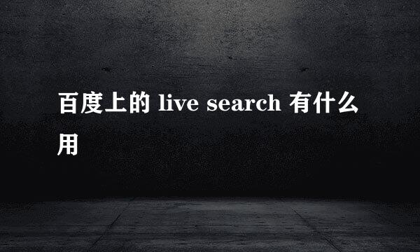 百度上的 live search 有什么用