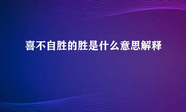 喜不自胜的胜是什么意思解释