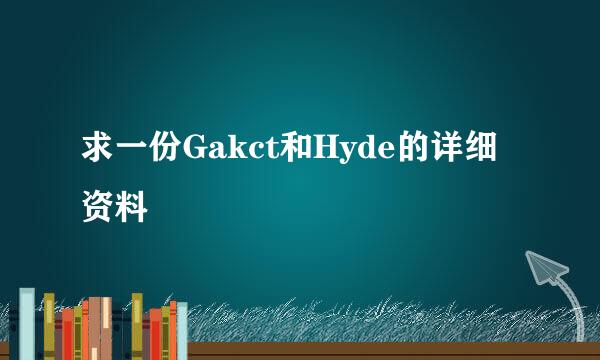 求一份Gakct和Hyde的详细资料