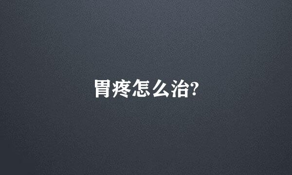 胃疼怎么治?