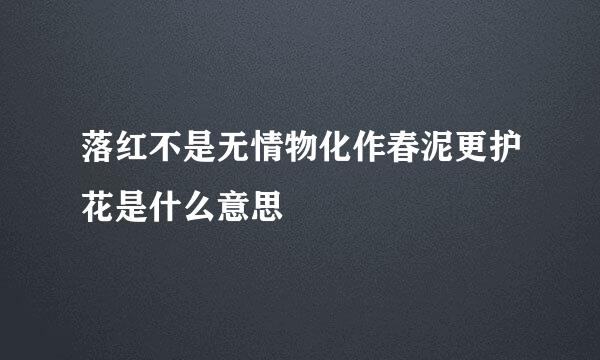 落红不是无情物化作春泥更护花是什么意思