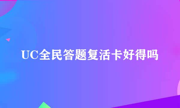 UC全民答题复活卡好得吗