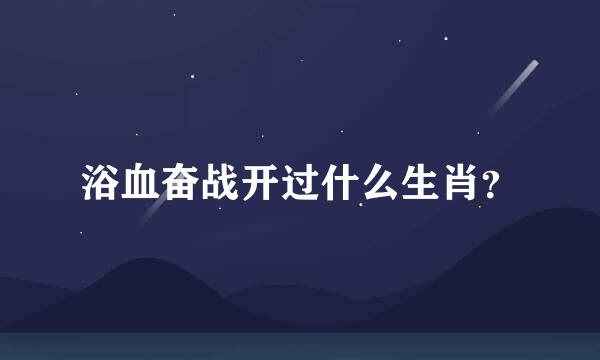 浴血奋战开过什么生肖？