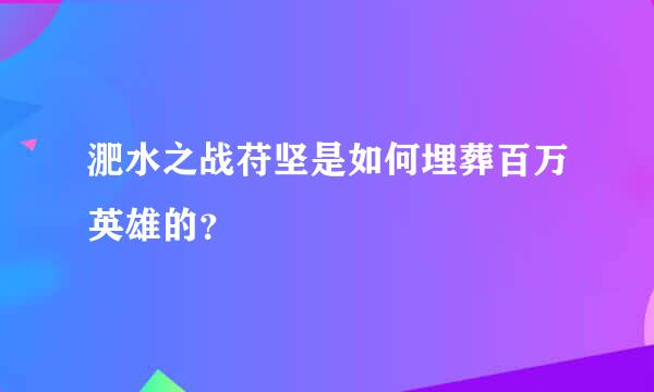 淝水之战苻坚是如何埋葬百万英雄的？