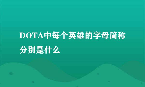 DOTA中每个英雄的字母简称分别是什么