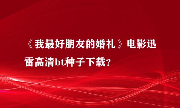 《我最好朋友的婚礼》电影迅雷高清bt种子下载？