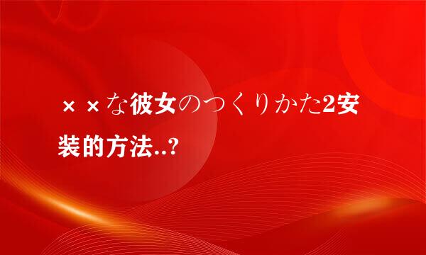 ××な彼女のつくりかた2安装的方法..?